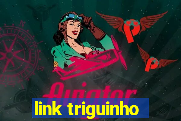 link triguinho